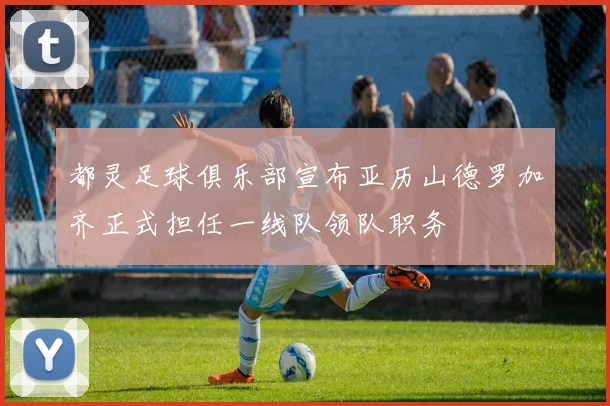 都灵足球俱乐部宣布亚历山德罗加齐正式担任一线队领队职务